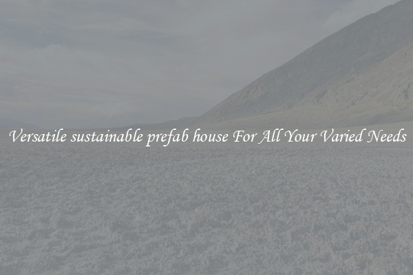 Versatile sustainable prefab house For All Your Varied Needs