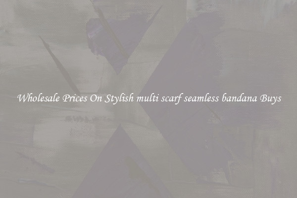 Wholesale Prices On Stylish multi scarf seamless bandana Buys