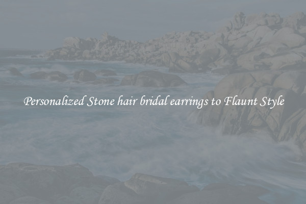 Personalized Stone hair bridal earrings to Flaunt Style