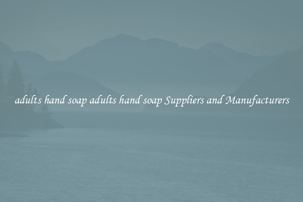 adults hand soap adults hand soap Suppliers and Manufacturers