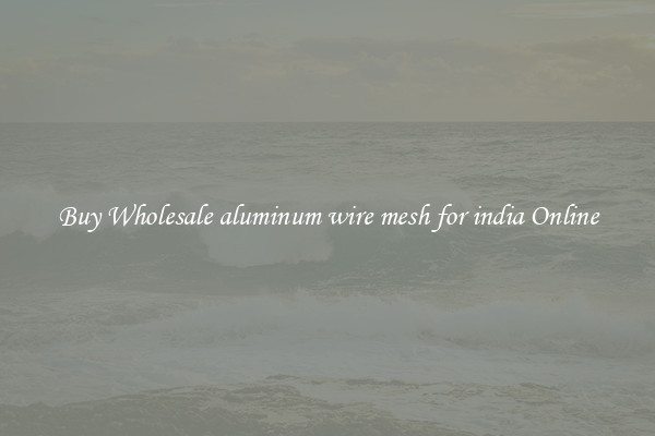 Buy Wholesale aluminum wire mesh for india Online