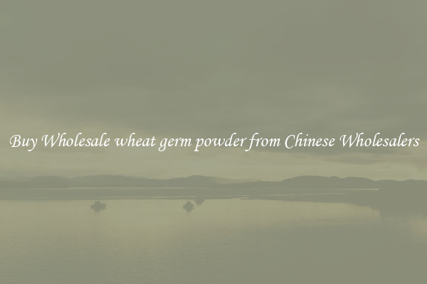 Buy Wholesale wheat germ powder from Chinese Wholesalers