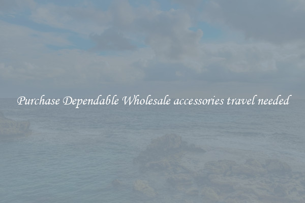 Purchase Dependable Wholesale accessories travel needed
