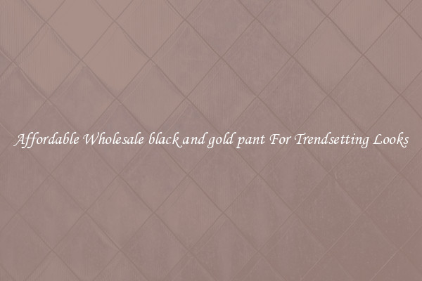 Affordable Wholesale black and gold pant For Trendsetting Looks