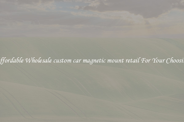 Affordable Wholesale custom car magnetic mount retail For Your Choosing