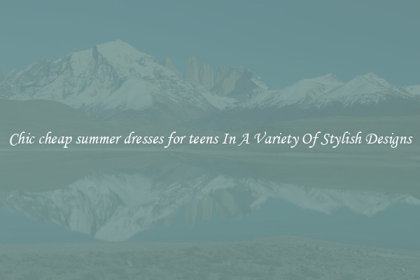 Chic cheap summer dresses for teens In A Variety Of Stylish Designs