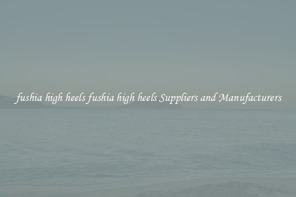 fushia high heels fushia high heels Suppliers and Manufacturers