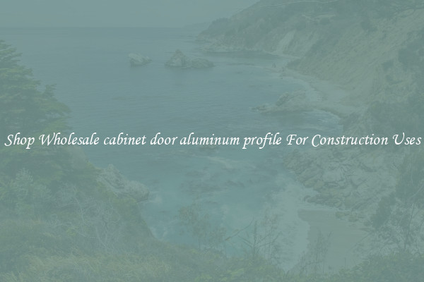 Shop Wholesale cabinet door aluminum profile For Construction Uses