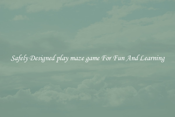 Safely Designed play maze game For Fun And Learning