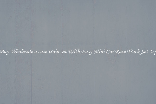 Buy Wholesale a case train set With Easy Mini Car Race Track Set Up