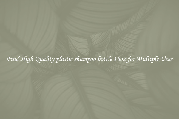 Find High-Quality plastic shampoo bottle 16oz for Multiple Uses