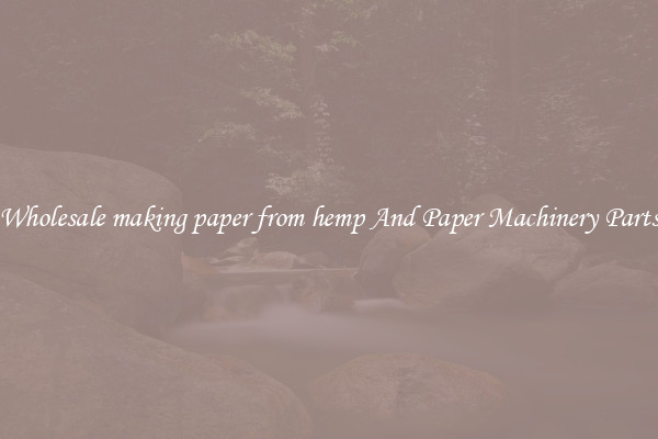 Wholesale making paper from hemp And Paper Machinery Parts