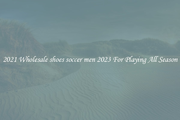 2021 Wholesale shoes soccer men 2023 For Playing All Season
