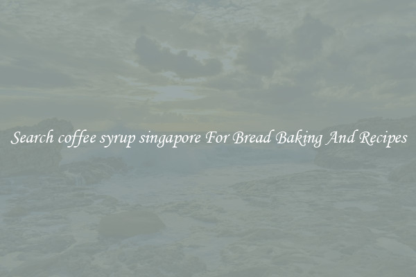 Search coffee syrup singapore For Bread Baking And Recipes