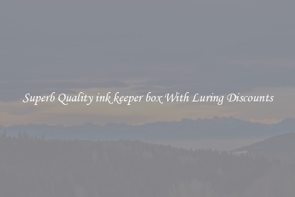 Superb Quality ink keeper box With Luring Discounts
