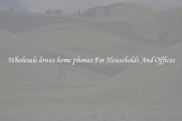 Wholesale lowes home phones For Households And Offices