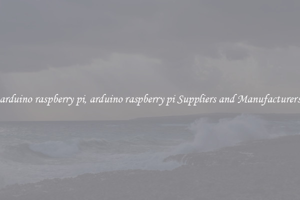 arduino raspberry pi, arduino raspberry pi Suppliers and Manufacturers