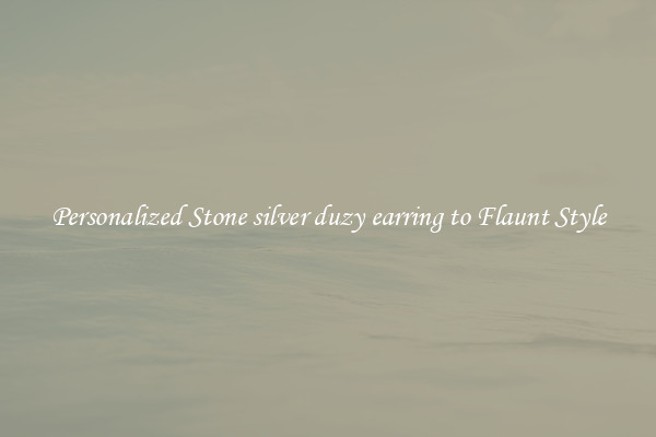 Personalized Stone silver duzy earring to Flaunt Style
