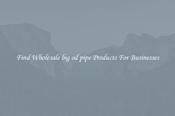 Find Wholesale big od pipe Products For Businesses