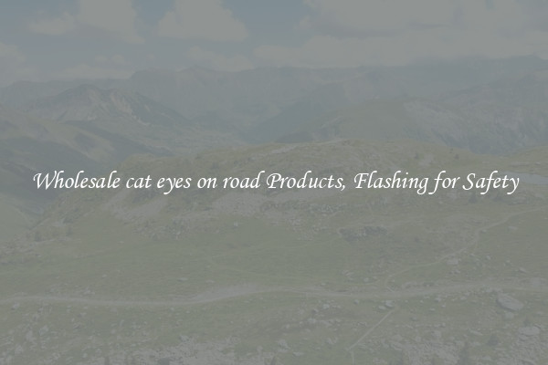 Wholesale cat eyes on road Products, Flashing for Safety