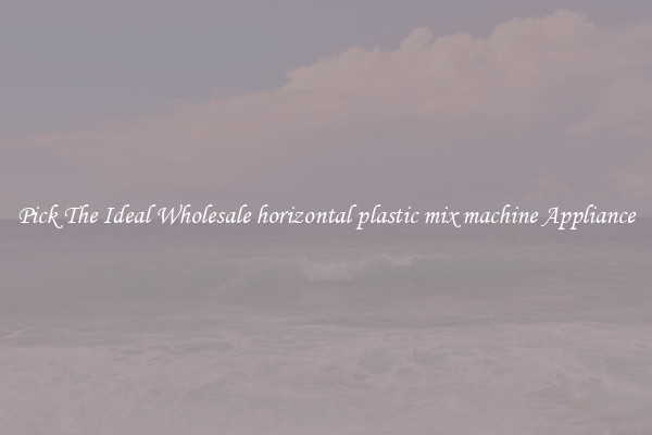 Pick The Ideal Wholesale horizontal plastic mix machine Appliance