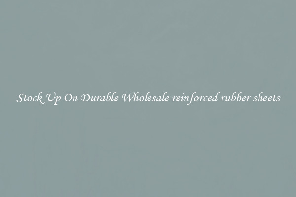 Stock Up On Durable Wholesale reinforced rubber sheets