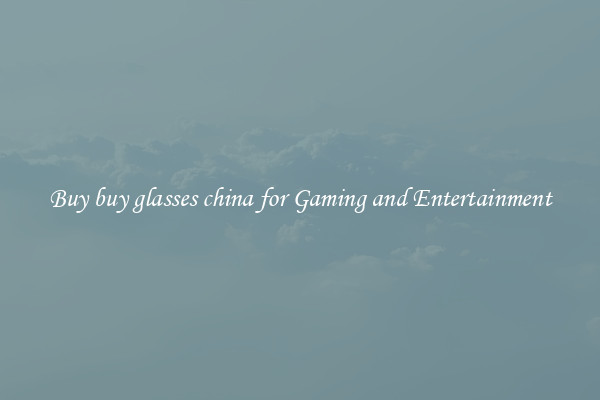 Buy buy glasses china for Gaming and Entertainment