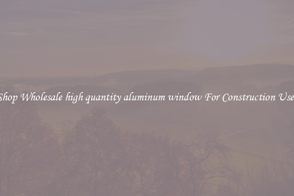 Shop Wholesale high quantity aluminum window For Construction Uses