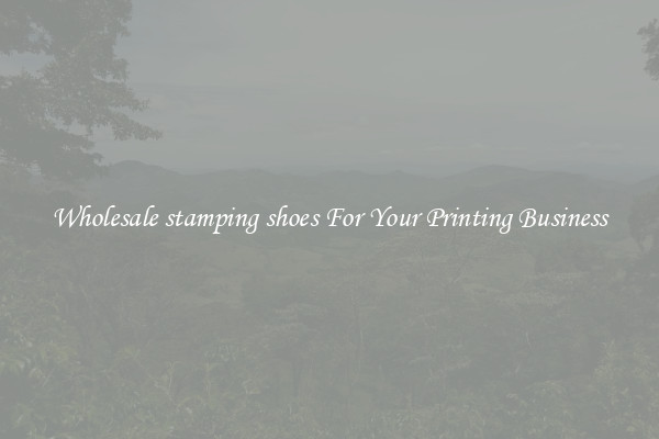 Wholesale stamping shoes For Your Printing Business