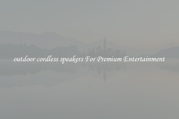 outdoor cordless speakers For Premium Entertainment 